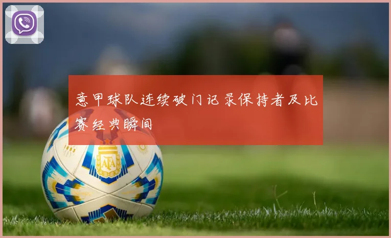 意甲球队连续破门记录保持者及比赛经典瞬间
