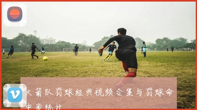 火箭队罚球经典视频合集与罚球命中率统计